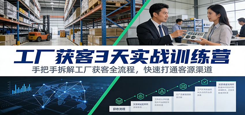 工厂获客3天实战训练营：手把手拆解工厂获客全流程，快速打通客源渠道-难事易副业库
