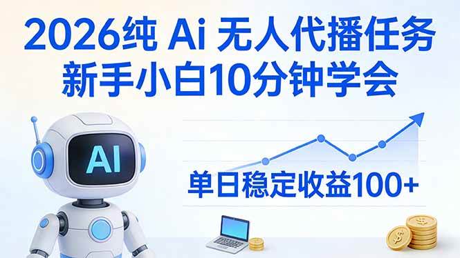 （17548期）2026纯Ai无人代播任务，新手小白10分钟学会 ， 单日稳定收益100+-难事易副业库