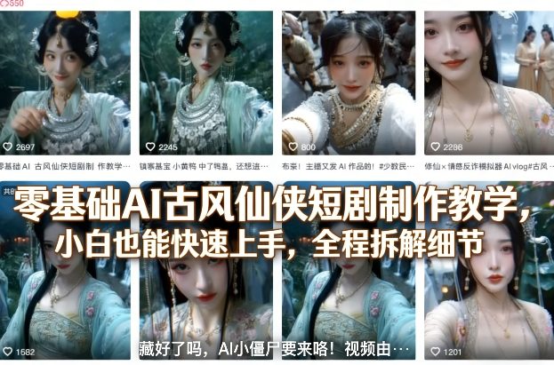 零基础AI古风仙侠短剧制作教学，小白也能快速上手，全程拆解细节-难事易副业库