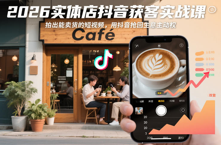 2026实体店抖音获客实战课，拍出能卖货的短视频，用抖音抢回生意主动权-难事易副业库