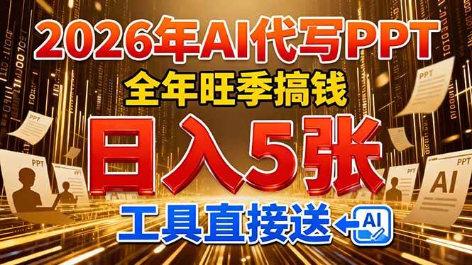 （17302期）2026用AI代写 PPT，全年旺季搞钱，日入 5张，工具直接送！-难事易副业库