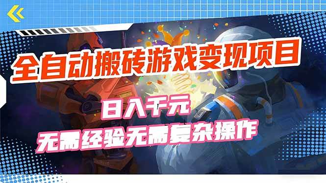 （17438期）全自动搬砖游戏变现项目，日入千元，无需经验、无需复杂操作！-难事易副业库