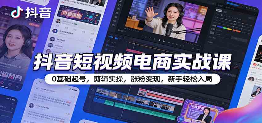 抖音短视频电商实战课：0基础起号，剪辑实操，涨粉变现，新手轻松入局-难事易副业库