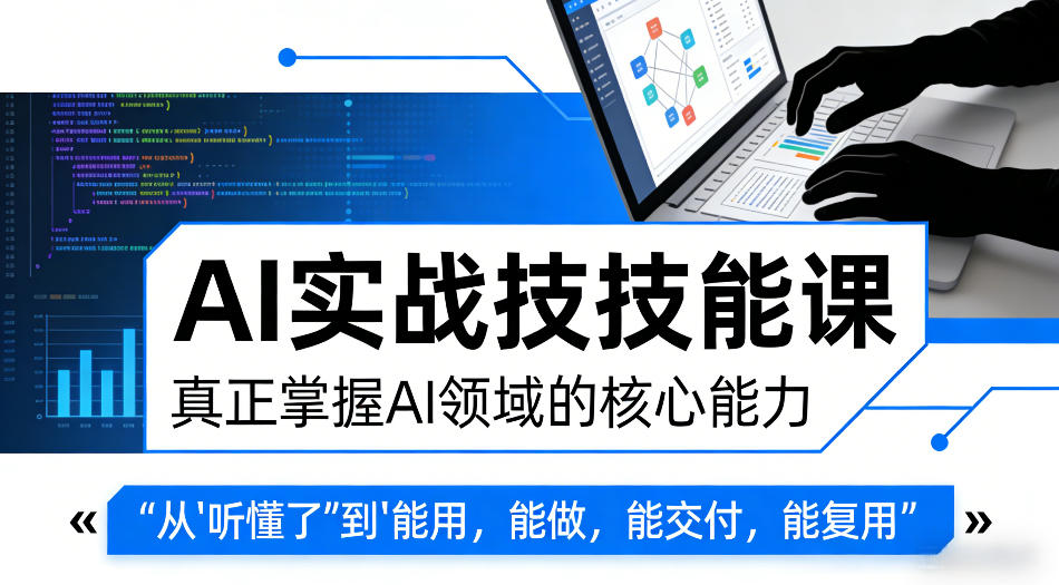 AI实战技能课，真正掌握AI领域的核心能力，把AI从”听懂了”变成”能用，能做，能交付，能复用-难事易副业库