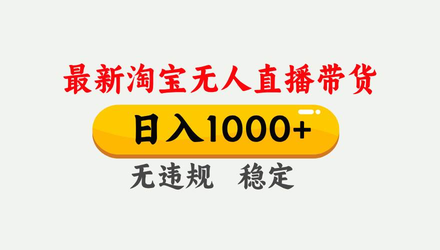 （17228期）淘宝无人直播【最新技术】，独家方法，一天搞2K+，无违规封号，支持矩阵操作，长期稳定-难事易副业库