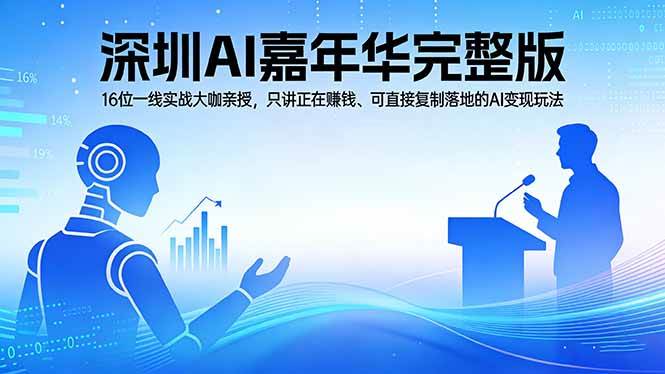 （17862期）2026深圳AI嘉年华完整版：16位一线实战大咖亲授，只讲正在赚钱、可直接复制落地的AI变现玩法-难事易副业库