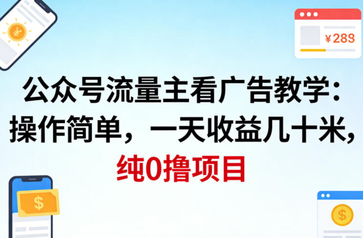 公众号流量主看广告撸收益，操作简单，一天收益几十米，纯0撸项目-难事易副业库