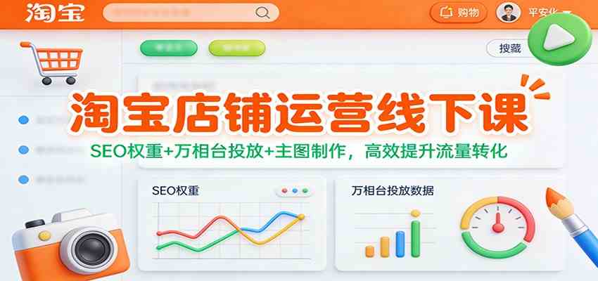 淘宝店铺运营线下课：SEO权重+万相台投放+主图制作，高效提升流量转化-难事易副业库