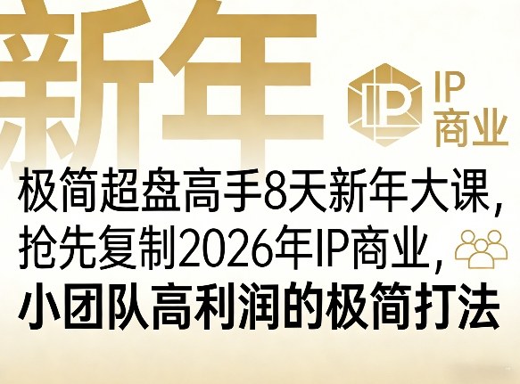 极简超盘高手8天新年大课（26年3月4-13日），抢先复制2026年IP商业，小团队高利润的极简打法-难事易副业库