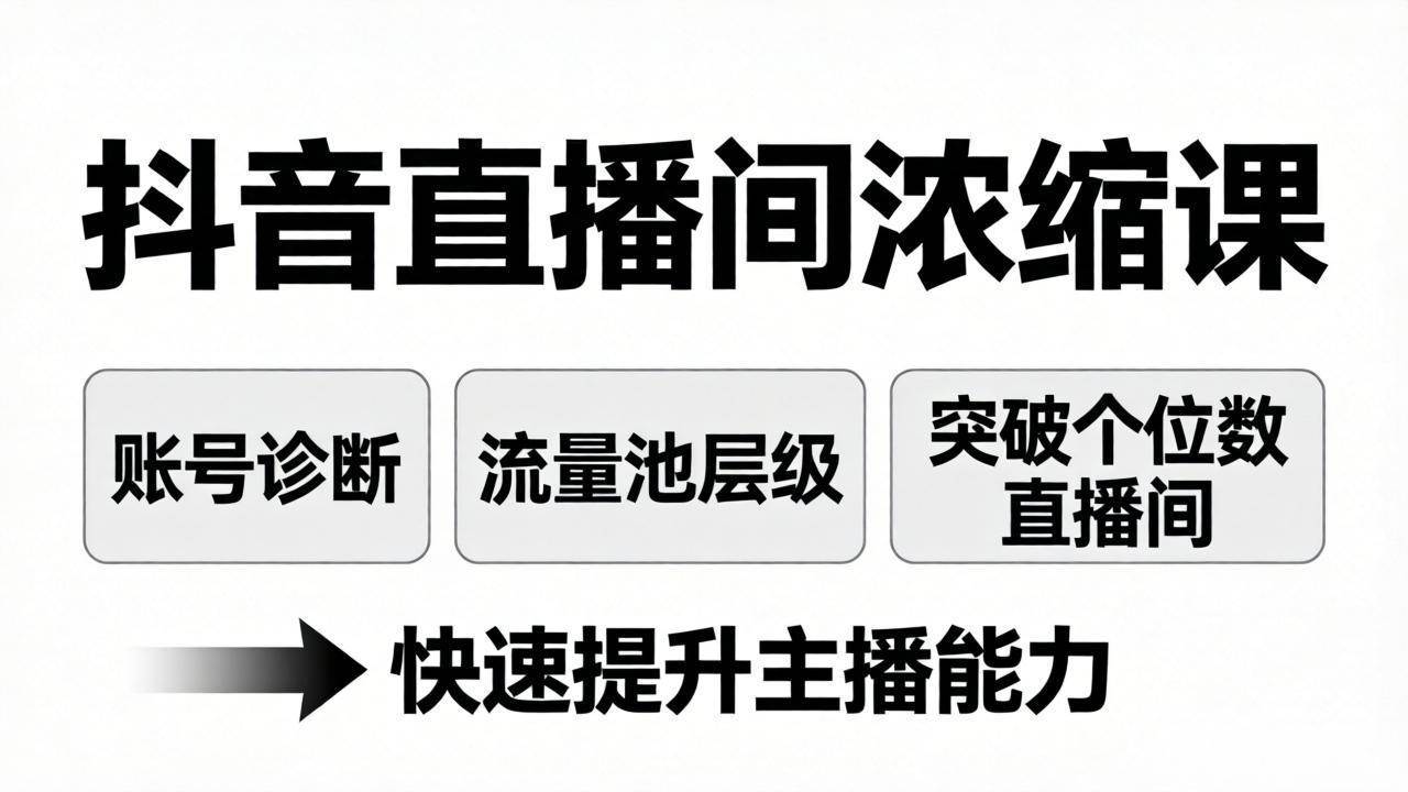 （17905期）抖音直播间浓缩课：账号诊断+流量池层级，突破个位数直播间，快速提升主播能力-难事易副业库
