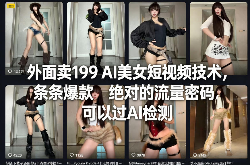 外面卖199 AI美女短视频技术，条条爆款，绝对的流量密码，可以过AI检测-难事易副业库