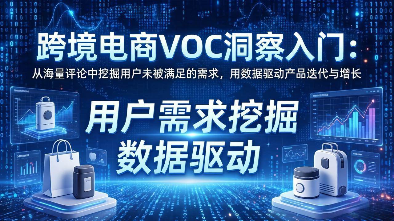 （17796期）跨境电商VOC洞察入门：从海量评论中挖掘用户未被满足的需求，用数据驱动产品迭代与增长-难事易副业库