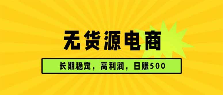 （17802期）无货源电商，长期稳定可做，利润高，需求大，日赚500-难事易副业库