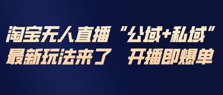 （17098期）淘宝无人直播最新玩法，包含私域和公域两种玩法-难事易副业库