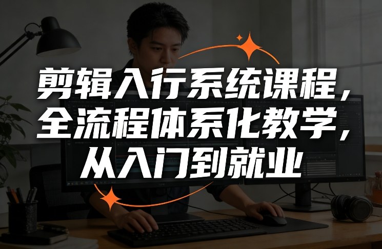 剪辑入行系统课程，全流程体系化教学，从入门到就业-难事易副业库