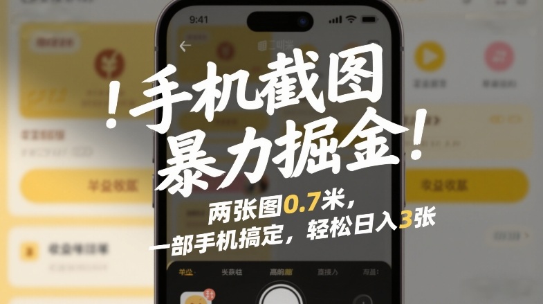 手机截图暴力掘金！两张图0.7米，一部手机搞定，轻松日入3张【揭秘】-难事易副业库