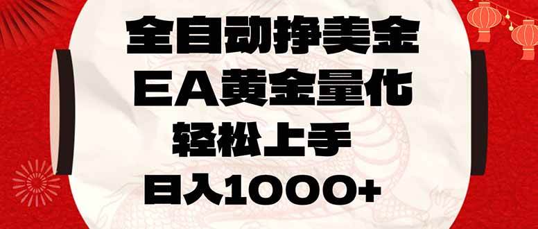 （17419期）全自动挣美金，EA黄金量化，小白轻松入手，日入1000+-难事易副业库