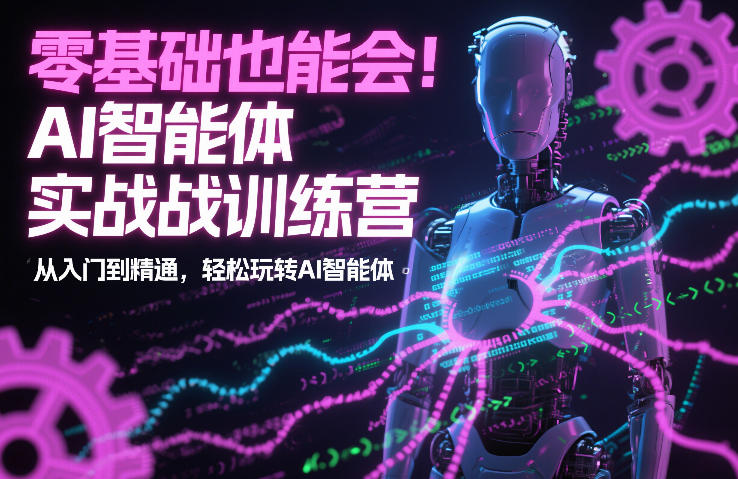 零基础也能会！AI智能体实战训练营：从入门到精通，轻松玩转AI智能体-难事易副业库