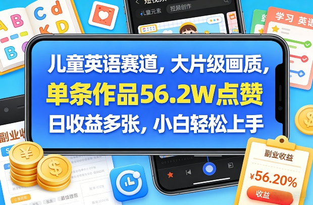儿童英语赛道，大片级画质，单条作品56.2W点赞，日收益多张，小白轻松上手-难事易副业库