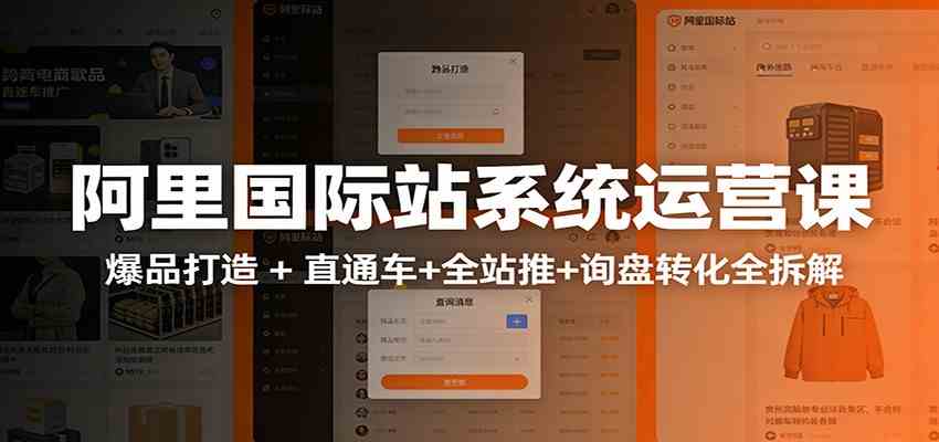 阿里国际站运营实战课：从店铺布局到TOP10旺铺，数据化运营，推广全攻略-难事易副业库