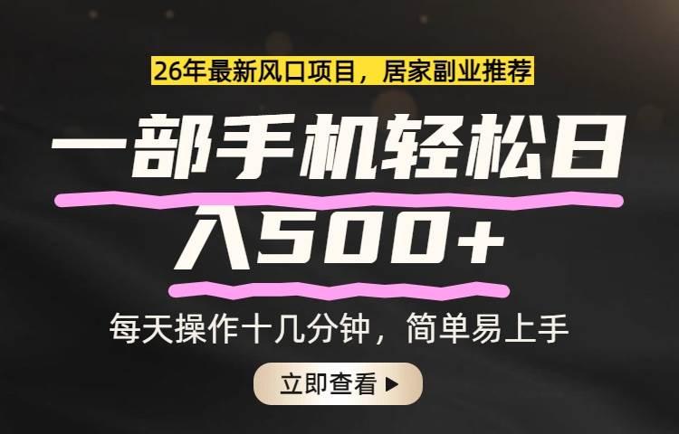 （17680期）26年居家副业首选，一部手机轻松日入500+，长期稳定可做-难事易副业库