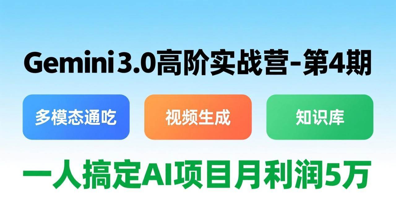 （17426期）Gemini 3.0高阶实战营-第4期，多模态通吃+视频生成+知识库，一人搞定AI项目月利润5万-难事易副业库