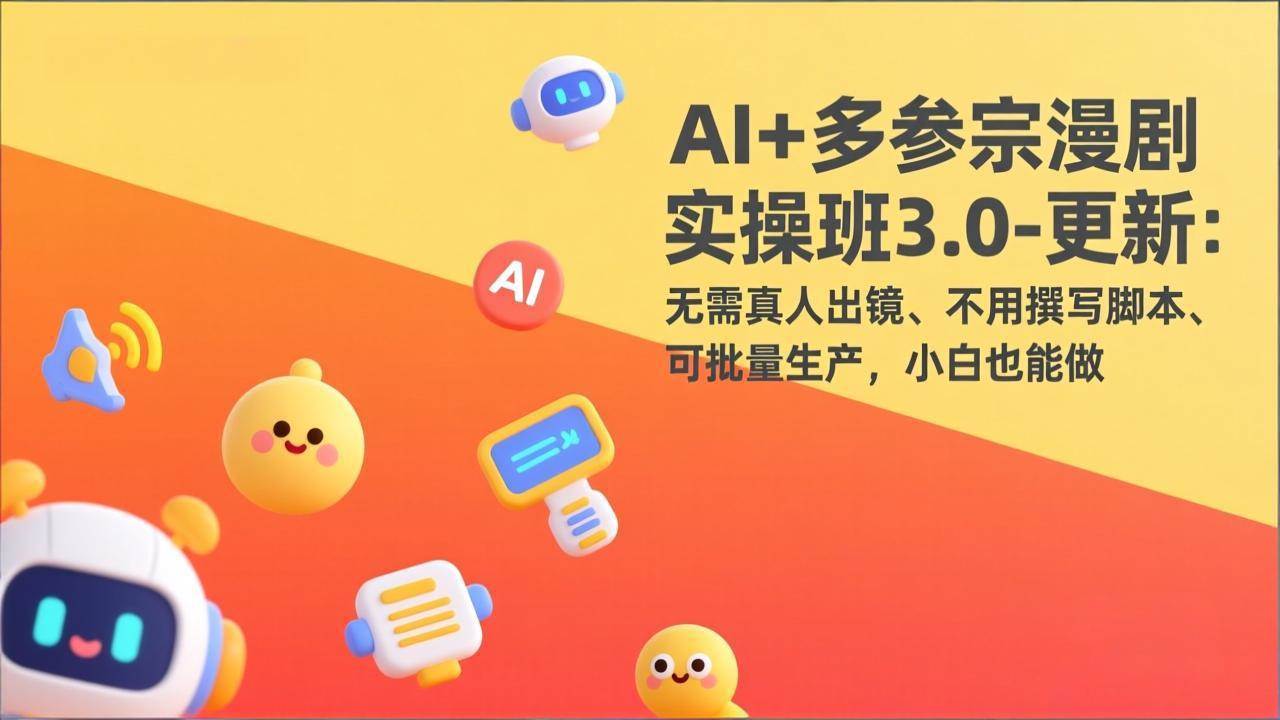 （17404期）AI+多参宗漫剧实操班3.0-更新：无需真人出镜、不用撰写脚本、可批量生产，小白也能做-难事易副业库