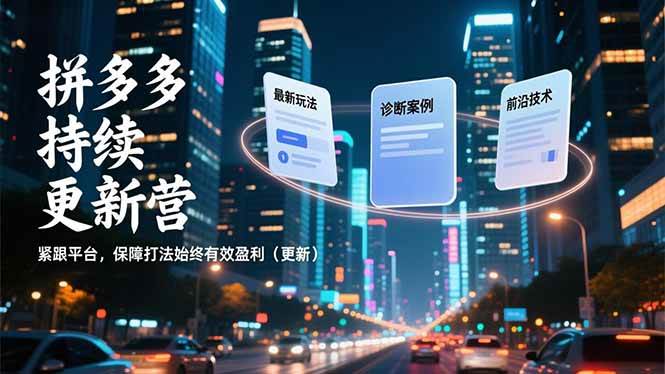 （16987期）拼多多持续更新营，最新玩法、诊断案例、前沿技术，紧跟平台，保障打法始终有效盈利（更新）-难事易副业库