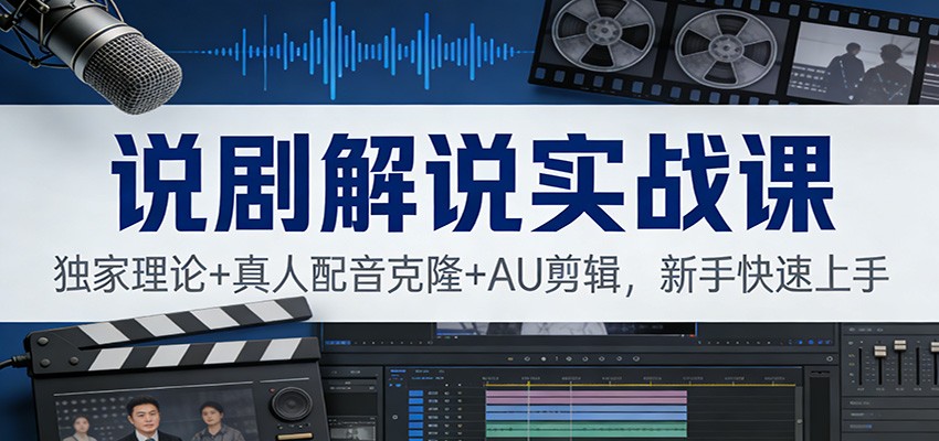 说剧解说实战课：独家理论+真人配音克隆+AU剪辑，新手快速上手-难事易副业库