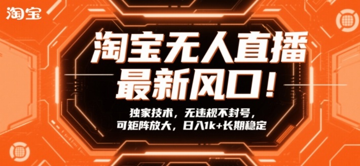淘宝无人直播最新风口！独家技术，无违规不封号，可矩阵放大，日入1k+长期稳定【揭秘】-难事易副业库