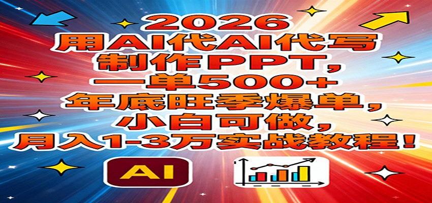 2026用AI代写制作PPT，一单500+，年底旺季爆单，小白可做，月入1-3万实战教程-难事易副业库