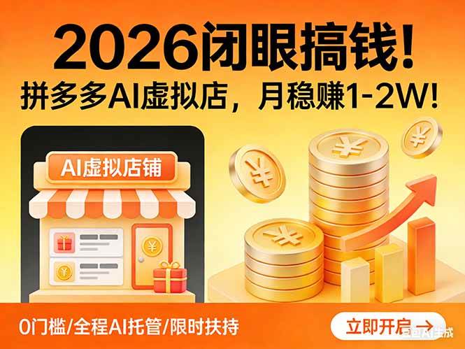 （17514期）2026 闭眼搞钱！拼多多 AI 虚拟店，月稳赚 1-2W！-难事易副业库