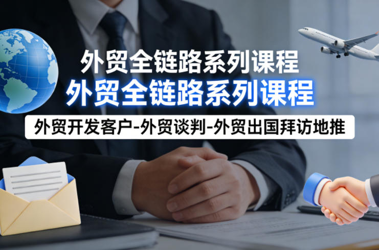 外贸系列课程，外贸开发客户-外贸谈判-外贸出国拜访地推，完成一个外贸链路-难事易副业库