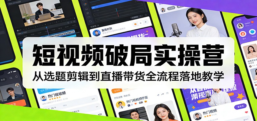 短视频破局实操营：从选题剪辑到直播带货全流程落地教学-难事易副业库