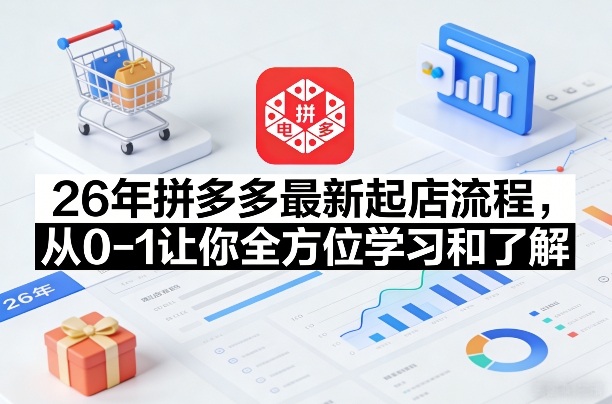 26年拼多多最新起店流程，从0-1让你全方位学习和了解-难事易副业库