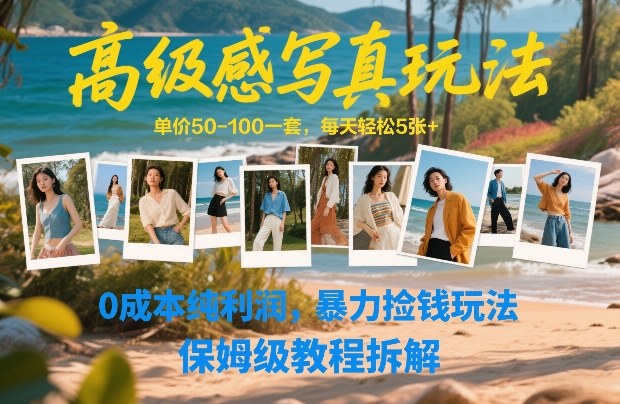高级感写真玩法，单价50-100一套，每天轻松5张+，0成本纯利润，暴力捡钱玩法，保姆级教程拆解-难事易副业库