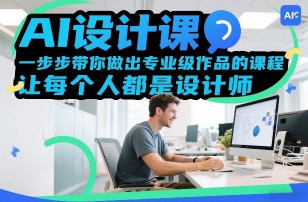 AI设计课，一步步带你做出专业级作品的课程，让每个人都是设计师-难事易副业库