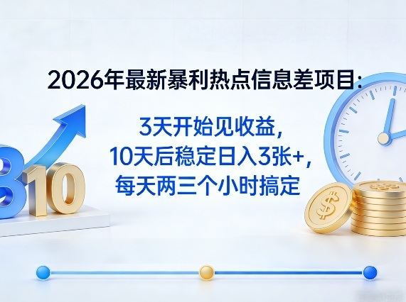 2026年最新暴利热点信息差项目：3天开始见收益，10天后稳定日入3张+，每天两三个小时搞定-难事易副业库