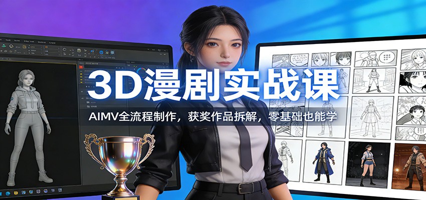 3D漫剧实战课：AIMV全流程制作，获奖作品拆解，零基础也能学-难事易副业库