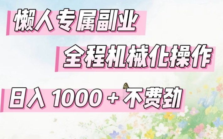 懒人专属副业，全程机械化操作，日入1k+操作简单，不费劲【揭秘】-难事易副业库