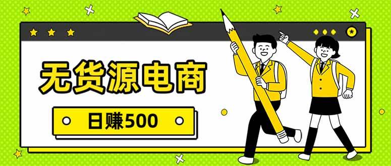 （17911期）无货源电商，一件代发，日赚500，附详细实操教程-难事易副业库