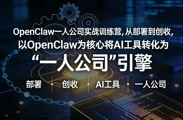 OpenClaw小龙虾+一人公司实战训练营，从部署到创收，将AI工具转化为“一人公司”引擎，低成本变现-难事易副业库