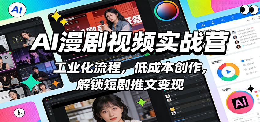 AI漫剧视频实战营：工业化流程，低成本创作，解锁短剧推文变现-难事易副业库
