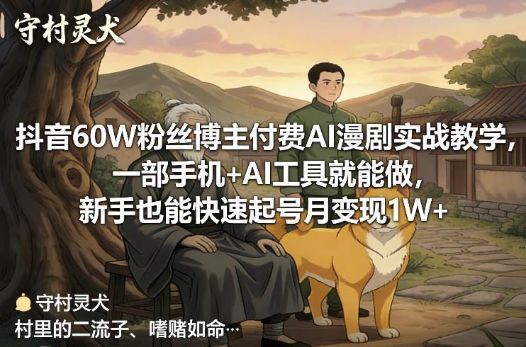 抖音60W粉丝博主付费AI漫剧实战教学，一部手机+AI工具就能做，新手也能快速起号月变现1W+-难事易副业库
