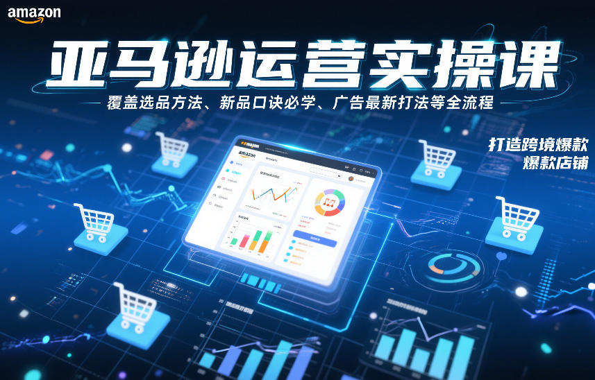 亚马逊运营实操课，覆盖选品方法、新品口诀必学、广告最新打法等全流程，打造跨境爆款店铺-难事易副业库