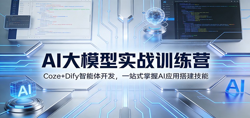 AI大模型实战训练营：Coze+Dify智能体开发，一站式掌握AI应用搭建技能-难事易副业库